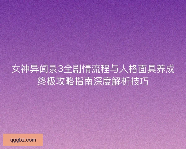 女神异闻录3全剧情流程与人格面具养成终极攻略指南深度解析技巧