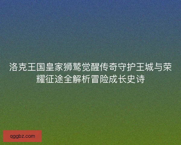 洛克王国皇家狮鹫觉醒传奇守护王城与荣耀征途全解析冒险成长史诗